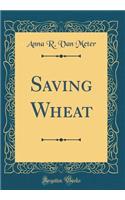 Saving Wheat (Classic Reprint)