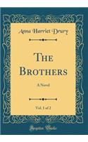 The Brothers, Vol. 1 of 2: A Novel (Classic Reprint)