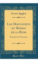 Les Manuscrits Du Roman de la Rose: Description Et Classement (Classic Reprint): Description Et Classement (Classic Reprint)