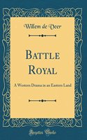 Battle Royal: A Western Drama in an Eastern Land (Classic Reprint)