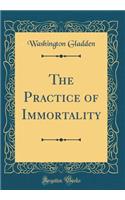 The Practice of Immortality (Classic Reprint)
