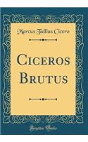 Ciceros Brutus (Classic Reprint)