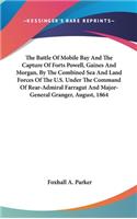 Battle Of Mobile Bay And The Capture Of Forts Powell, Gaines And Morgan, By The Combined Sea And Land Forces Of The U.S. Under The Command Of Rear-Admiral Farragut And Major-General Granger, August, 1864