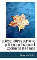 Lutece: Lettres Sur La Vie Politique, Artistique Et Sociale de La France