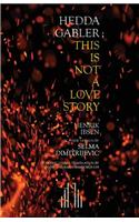 Hedda Gabler; This Is Not A Love Story