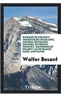 Gaspard de Coligny: (marquis de Chatillon), Admiral of France, Colonel of French Infantry, Governor of Picardy, Ile de France, Paris, and Havre