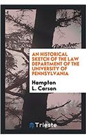 Historical Sketch of the Law Department of the University of Pennsylvania