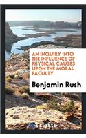 An Inquiry Into the Influence of Physical Causes Upon the Moral Faculty