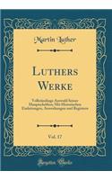 Luthers Werke, Vol. 17: Vollstï¿½ndinge Auswahl Seiner Hauptschriften; Mit Historischen Einleitungen, Anwerkungen Und Registern (Classic Reprint): Vollstï¿½ndinge Auswahl Seiner Hauptschriften; Mit Historischen Einleitungen, Anwerkungen Und Registern (Classic Reprint)