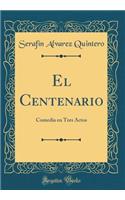 El Centenario: Comedia en Tres Actos (Classic Reprint)