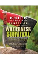 Knife and Axe Skills for Wilderness Survival: How to Survive in the Woods with a Knife, an Axe, and Your Wits