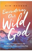 Encountering Our Wild God – Ways to Experience His Untamable Presence Every Day