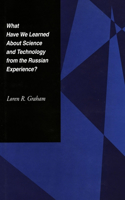 What Have We Learned about Science and Technology from the Russian Experience?