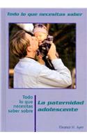 Todo Lo Que Necesitas Saber Sobre La Paternidad Adolescente (Everything You Need to Know about Teen Fatherhood): (Todo Lo Que Necesitas (the Need to Know Library))