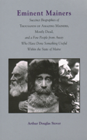 Eminent Mainers: Succinct Biographies of Thousands of Amazing Mainers, Mostly Dead, And a Few People from Away Who Have Done Something Useful Within the State of Maine