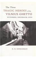 Three Tragic Heroes of the Vilnius Ghetto