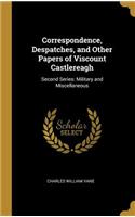 Correspondence, Despatches, and Other Papers of Viscount Castlereagh: Second Series: Military and Miscellaneous