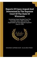Reports Of Cases Argued And Determined In The Supreme Court Of The State Of Wisconsin: Containing Cases Decided From The December Term, 1850, Until The Organization Of The Separate Supreme Court In 1853