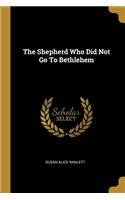 Shepherd Who Did Not Go To Bethlehem