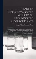 Art of Perfumery and the Methods of Obtaining the Odors of Plants