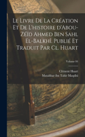 livre de la création et de l'histoire d'Abou-Zéïd Ahmed Ben Sahl el-Balkhî. Publié et traduit par Cl. Huart; Volume 04
