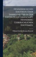 Hennebergisches Idiotikon oder Sammlung der in der gefürsteten Grafschaft Henneberg gebräuchlichen Idiotismen.