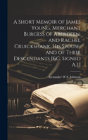 Short Memoir of James Young, Merchant Burgess of Aberdeen, and Rachel Cruickshank, His Spouse, and of Their Descendants [&c. Signed A.J.]