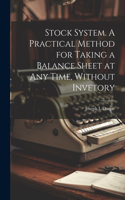 Stock System. A Practical Method for Taking a Balance Sheet at any Time, Without Invetory