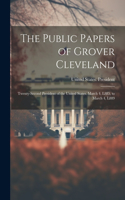 Public Papers of Grover Cleveland: Twenty-Second President of the United States. March 4, L885, to March 4, L889