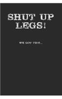 Shut Up Legs We Go This