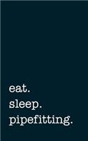 eat. sleep. pipefitting. - Lined Notebook