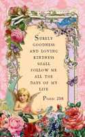 Surely Goodness and Loving Kindness Shall Follow Me All the Days of My Life: Psalm 23:6 Sermon Notebook, Christian Prayer Journal, 6 x 9 Church Service Organizer, Inspirational Scripture Gratitude Book