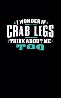 I Wonder If Crab Legs Think About Me Too