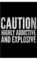 Caution highly addictive and explosive