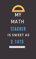 My Math Teacher Is Sweet As 3.1415