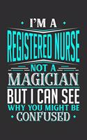 I'm A Registered Nurse Not A Magician But I can See Why You Might Be Confused