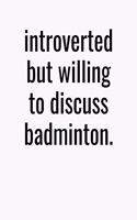 Introverted But Willing To Discuss Badminton