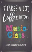 It Takes A Lot Coffee To Teach Music Class Lesson Planner And Organizer