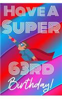 Have A Super 63rd Birthday: Funny 63rd Birthday Gift Journal / Notebook / Diary Quote (6 x 9 - 110 Blank Lined Pages)