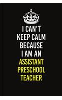 I Can�t Keep Calm Because I Am An Assistant Preschool Teacher