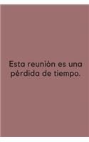 Esta reunión es una pérdida de tiempo.