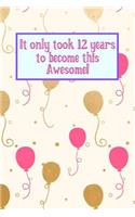 It Only Took 12 Years to Become This Awesome!: Cream Gold Pink Balloons - Twelve 12 Yr Old Girl Journal Ideas Notebook - Gift Idea for 12th Happy Birthday Present Note Book Preteen Tween Basket C