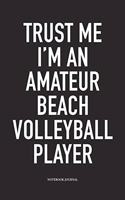 Trust Me I'm an Amateur Beach Volleyball Player: A 6x9 Inch Matte Softcover Notebook Diary with 120 Blank Lined Pages and a Funny Gaming Sports Cover Slogan