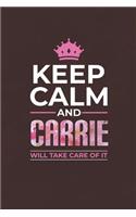 Keep Calm and Carrie Will Take Care of It: First Name Funny Sayings Personalized Customized Names Women Girl Mother's Day Gift Notebook Journal