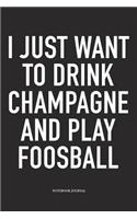 I Just Want To Drink Champagne And Play Foosball: A 6x9 Inch Matte Softcover Diary Notebook With 120 Blank Lined Pages And A Funny Table Soccer Sports Fanatic Cover Slogan