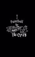 I Paintball To Burn Off The Crazy: A 6x9 Inch Matte Softcover Paperback Notebook Journal With 120 Blank Lined Pages