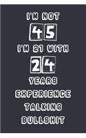 I'm Not 45 I'm 21 With 24 Years Experience Talking Bullshit
