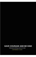 Have courage and be kind: Motivational writing lined notebook / journal for men 120 pages 6x9