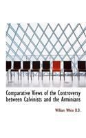 Comparative Views of the Controversy Between Calvinists and the Arminians