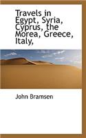 Travels in Egypt, Syria, Cyprus, the Morea, Greece, Italy,